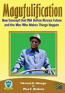 Magufulification, new Concept that will Define Africa’s Future and the Man who Makes Things Happen - Nkwazi N. Mhango ; Pius C. Msekwa - 9789987452859