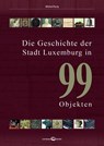 Die Geschichte der Stadt Luxemburg in 99 Objekten - Michel Pauly - 9789995943462