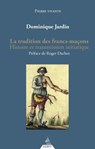 La tradition des francs-maçons - Histoire et transmission initiatique - Dominique Jardin ; Roger Dachez - 9791024220093