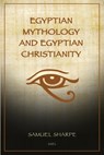 Egyptian Mythology and Egyptian Christianity: Illustrated Easy-to-Read Layout - Samuel Sharpe - 9791029915253