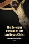 The Dolorous Passion of Our Lord Jesus Christ - Anna Khatarina Emmerich - 9791029916212