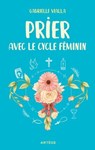 Prier avec le cycle féminin - Gabrielle Vialla - 9791033617334