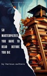 50 Masterpieces You Have to Read Before You Die - Jerome K. Jerome ; James Joyce ; Charles Kingsley ; Rudyard Kipling ; La Fayette ; Pierre Choderlos de Laclos ; D. H. Lawrence ; Sheridan Le Fanu ; Matthew Gregory Lewis ; Sinclair Lewis ; Jack London ; H. P. Lovecraft ; Thomas Mann ; William Somerset Mau - 9791070121771