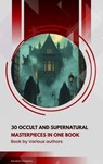 30 Occult and Supernatural masterpieces in one book - Washington Irving ; Mary Shelley ; Charles Dickens ; Joseph Sheridan Le Fanu ; Elizabeth Cleghorn Gaskell ; Louisa May Alcott ; Oscar Wilde ; Rudyard Kipling ; Edith Nesbit ; John Meade Falkner ; Henry James ; H. G. Wells ; Montague Rhodes James ; Arnold  - 9791070130193