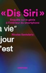 Dis Siri. Enquête sur le génie à l'intérieur du smartphone - Nicolas Santolaria - 9791095772101