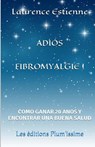 Adios fibromyalgie !: Como ganar 20 anos encontrar una buena salud - Laurence Estienne - 9791095925231