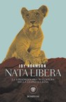 Nata libera. La straordinaria avventura della leonessa Elsa. La storia completa - Joy Adamson - 9791221701104