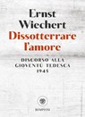 Dissotterrare l'amore - Ernst Wiechert - 9791221708370