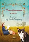 Meravigliosamente umani. I gatti di Lucy Maud Montgomery - Lucy Maud Montgomery ; Angela Ricci - 9791222108872