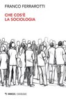 Che cos’è la sociologia - Franco Ferrarotti - 9791222313078
