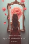 La Rosa nello Specchio - Angelo Mattanò - 9791222815428