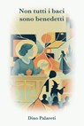 Non tutti i baci sono benedetti - Dino Palareti - 9791222816722