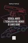 Scienza, morte e tecnologia nel mondo di James Bond - Kathryn Harkup - 9791254500965