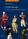 Il Culto Dei Capi: Carisma E Potere Nelleta Delle Rivoluzioni - David A. Bell - 9791254693704