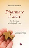 Disarmare il cuore - Francesco Patton - 9791254714775