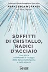 Soffitti di cristallo, radici d'acciaio - Francesca Morandi ; Silvia Pagliuca - 9791254845011