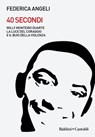 40 secondi. Willy Monteiro Duarte, la luce del coraggio e il buio della violenza - Federica Angeli - 9791254944745