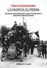 La marcia su Roma - Pino Casamassima - 9791254944806