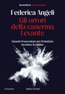 Gli orrori della caserma Levante. Quando l'ossessione per il risultato favorisce il crimine - Federica Angeli - 9791254945650
