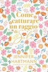 Come catturare un raggio di sole - Jennifer Hartmann - 9791255172178
