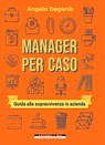 Manager per caso - Angela Deganis - 9791255270140