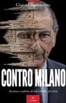 Contro Milano - Gianni Barbacetto - 9791255430780