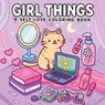 Girl Things: A Coloring Book for Adults and Teens Featuring Self-Love Rituals, Beauty Accessories and Cozy Lifestyle Scenes - Special Art - 9791255534662