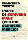 L'arte di scrivere male (per poi scrivere meglio) - Francesco Trento - 9791255540946