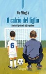 Il calcio del figlio - Wu Ming 4 - 9791255600503