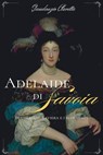 Adelaide di Savoia - Gaudenzio Claretta - 9791255930563