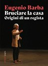 Bruciare la casa - Eugenio Barba - 9791256090792