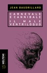 Carnevale e Cannibale – Il Male ventriloquo - Jean Baudrillard - 9791256152421