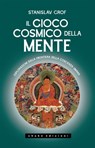 IL GIOCO COSMICO DELLA MENTE. Esplorazioni sulla frontiera della coscienza umana - Stanislav Grof - 9791256170043