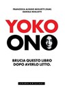 Yoko Ono. Bruciate questo libro dopo averlo letto - Francesca Alfano Miglietti ; Daniele Miglietti - 9791256170159