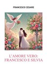 L'amore vero: Francesco e Silvia - Francesco Cesare - 9791256890262