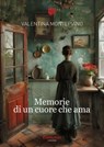 Memorie di un cuore che ama - Valentina Montepiano - 9791257050917