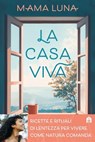 La casa viva. Ricette e rituali di lentezza per vivere come natura comanda - Luna Mama - 9791259576927