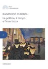 La politica, il tempo e l’incertezza - Raimondo Cubeddu - 9791259626745