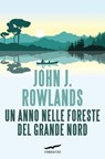 Un anno nelle foreste del Grande Nord - John J. Rowlands - 9791259922724