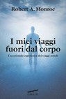 I miei viaggi fuori dal corpo - Robert A. Monroe - 9791259923592