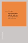 Marcel Proust o della felicità - Franco Chiereghin - 9791259934246