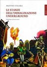 Le stanze dell'Immaginazione Underground - Matteo Ficara - 9791280002235