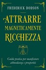 Attrarre Magneticamente Ricchezza - Frederick E. Dodson - 9791280002686