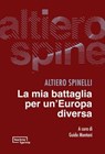 La mia battaglia per un’Europa diversa - Altiero Spinelli - 9791280048585