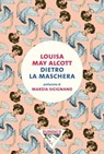 Dietro la maschera - Louisa May Alcott ; Marzia Siciginano - 9791280092021