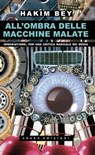 All’ombra delle macchine malate - Hakim Bey - 9791280214935