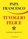 Ti voglio felice - Francesco (Jorge Mario Bergoglio) - 9791280229809