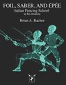 Italian Treatises on Foil, Épée, and Saber - Brian A. Bacher - 9791280230386