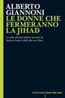 LE DONNE CHE FERMERANNO LA JIHAD - Alberto Giannoni - 9791280265289