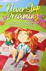 Never Stop Dreaming : Inspiring short stories of unique and wonderful girls about courage, self-confidence, talents, and the potential found in all our dreams - Ellen Mills ; Special Art Stories - 9791280592071